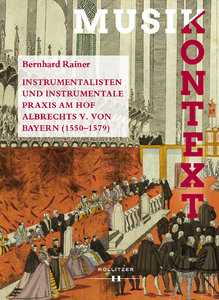 Instrumentalisten und instrumentale Praxis am Hof Albrechts V. von Bayern 1550 - 1579