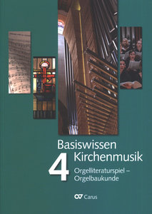 Basiswissen Kirchenmusik, Band 4 : Orgelliteraturspiel - Orgelbaukunde - Aktualisierte Neuausgabe