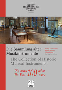 Die Sammlung alter Musikinstrumente des Kunsthistorischen Museums Wien ? Die ersten 100 Jahre