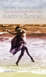 I've only danced my life - Isadora Duncan